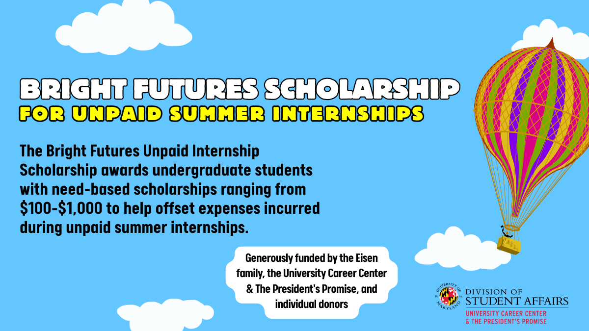 Bright Futures Scholarship flyer featuring scholarship description, "The Bright Futures Unpaid Internship Scholarship awards undergraduate students with need-based scholarships ranging from $100-$1,000 to help offset expenses incurred during unpaid summer internships", along with a graphic of a person flying in a hot air balloon across a bright blue sky with white clouds.