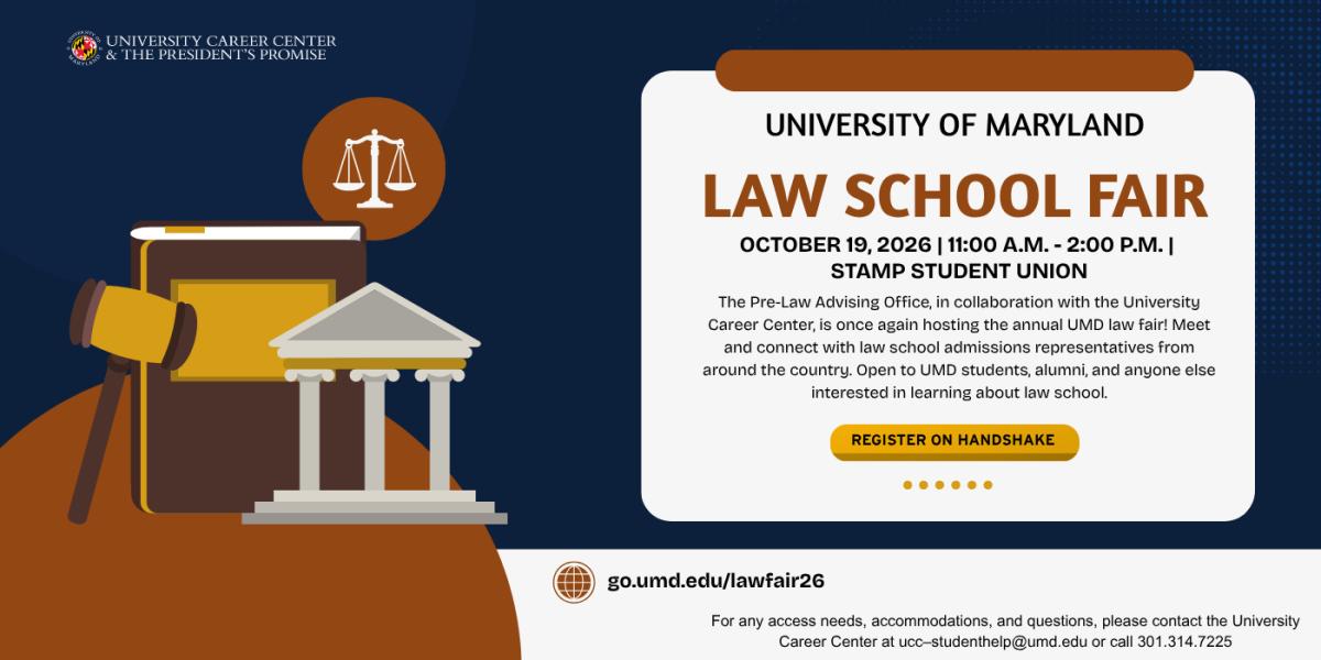 An event flyer for the University of Maryland Law School Fair. To the left a judge's gavel is positioned next to a book and a roman building, along with a picture of scales above the series of images. The event is occurring on  October 19, 2026, from 11 am - 2 pm in the Stamp Colony Ballroom. 