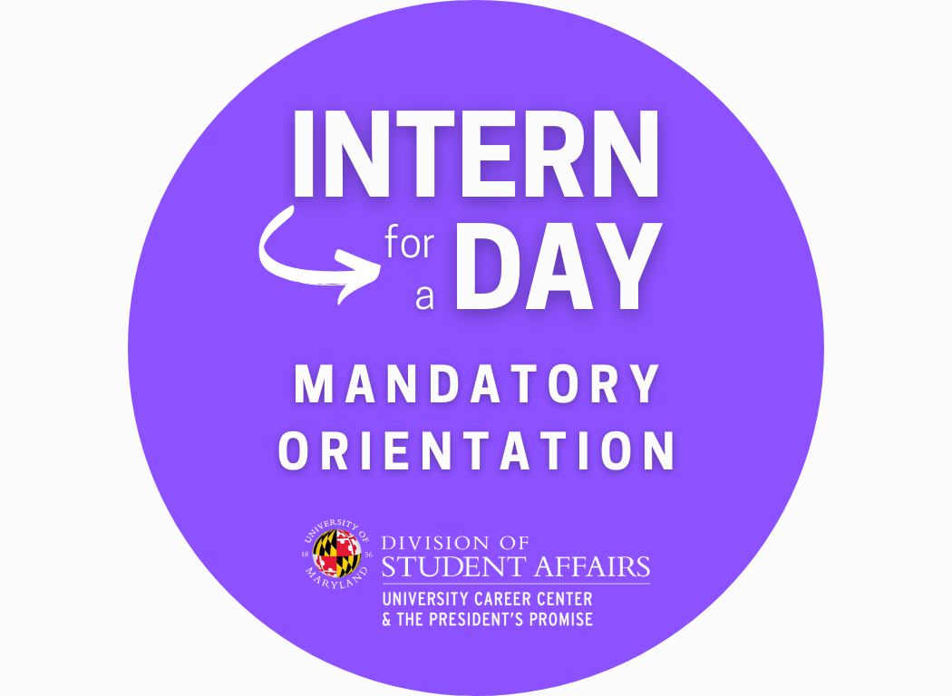 Intern for a Day Mandatory Orientation, University of Maryland Division of Student Affairs, University Career Center and the President's Promise