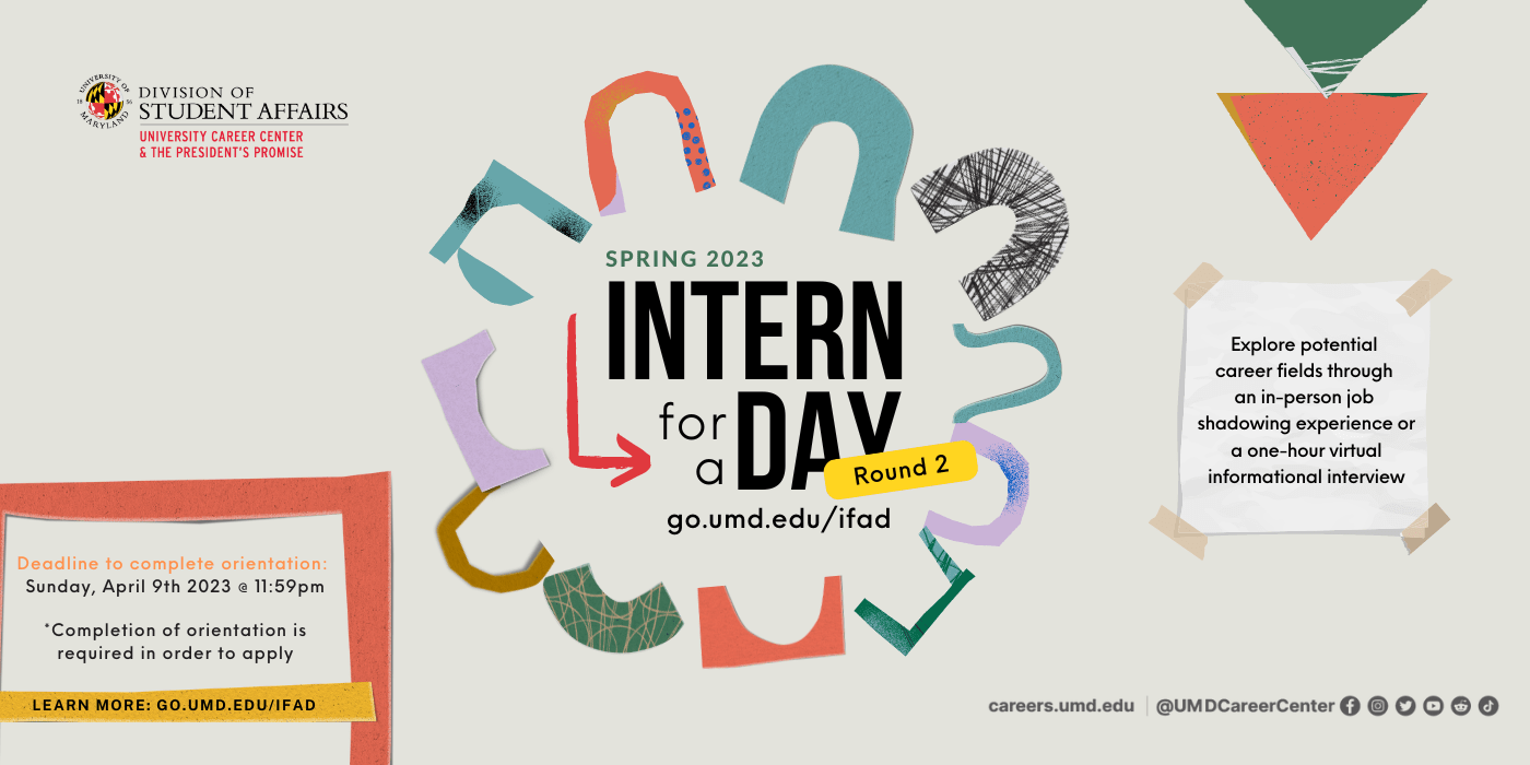 Intern for a Day, go.umd/edu/ifad, explore potential career fields through an in-person job shadowing experience or a virtual informational interview