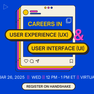 Careers in User Experience (UX) and User Interface (UI), March 26, 2025, Wed, 12-1pm, Virtual, Register on Handshake